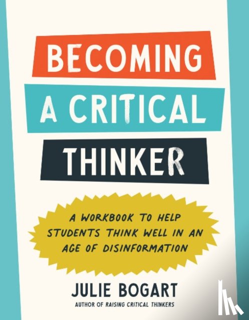 Bogart, Julie - Becoming a Critical Thinker: A Workbook to Help Students Think Well in an Age of Disinformation