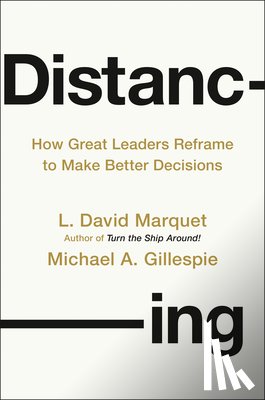 Marquet, L. David - Distancing: How Great Leaders Reframe to Make Better Decisions