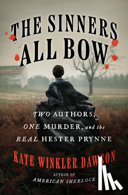 Dawson, Kate Winkler - The Sinners All Bow: Two Authors, One Murder, and the Real Hester Prynne