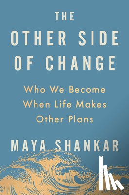 Shankar, Maya - The Other Side of Change: Who We Become When Life Makes Other Plans