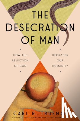 Trueman, Carl - The Desecration of Man