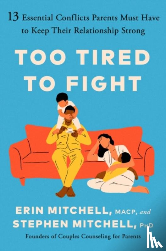 Mitchell, Erin - Too Tired to Fight: 13 Essential Conflicts Parents Must Have to Keep Their Relationship Strong