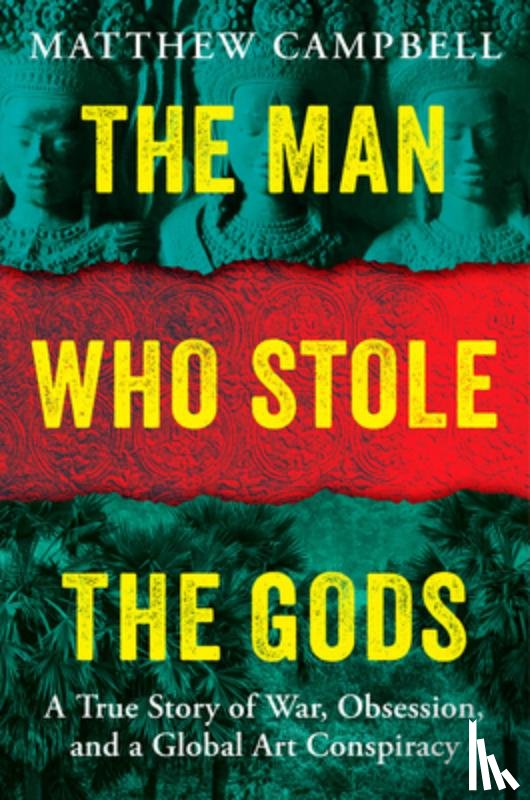 Campbell, Matthew - The Man Who Stole the Gods: A True Story of War, Obsession, and a Global Art Conspiracy