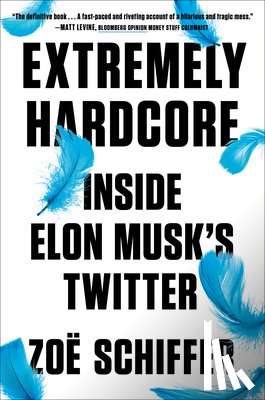 Schiffer, Zoe - Extremely Hardcore: Inside Elon Musk's Twitter