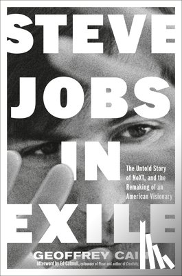 Cain, Geoffrey - Steve Jobs in Exile: The Untold Story of Next and the Remaking of an American Visionary