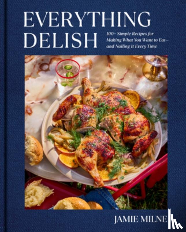 Milne, Jamie - Everything Delish: 100+ Simple Recipes for Making What You Want to Eat--And Nailing It Every Time