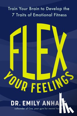 Anhalt, Emily - Flex Your Feelings: Train Your Brain to Develop the 7 Traits of Emotional Fitness