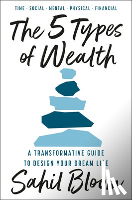 Bloom, Sahil - The 5 Types of Wealth: A Transformative Guide to Design Your Dream Life
