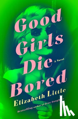 Little, Elizabeth - Good Girls Die Bored