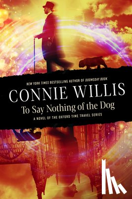 Willis, Connie - To Say Nothing of the Dog: A Novel of the Oxford Time Travel Series