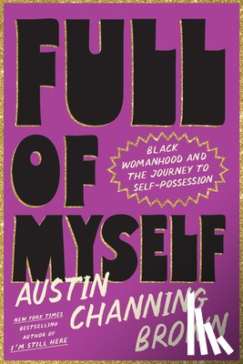 Channing Brown, Austin - Full of Myself: Black Womanhood and the Journey to Self-Possession