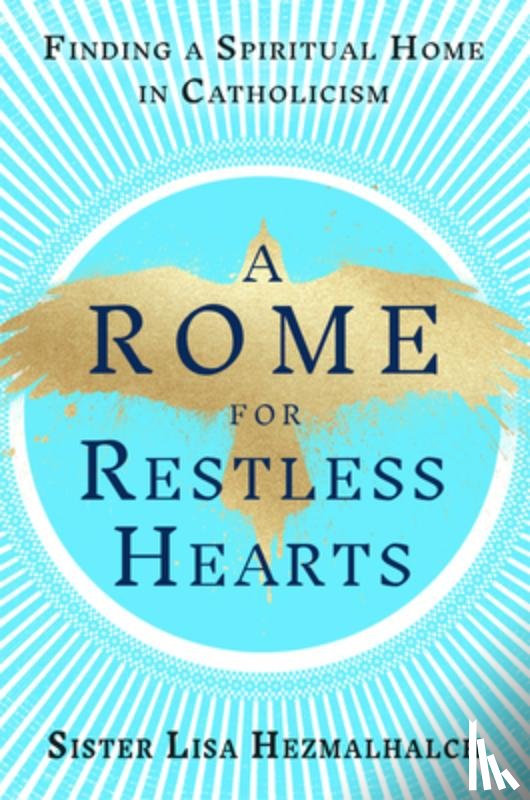 Hezmalhalch, Sister Lisa - A Rome for Restless Hearts: Finding a Spiritual Home in Catholicism