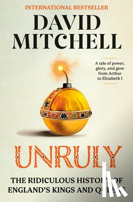 Mitchell, David - Unruly: The Ridiculous History of England's Kings and Queens