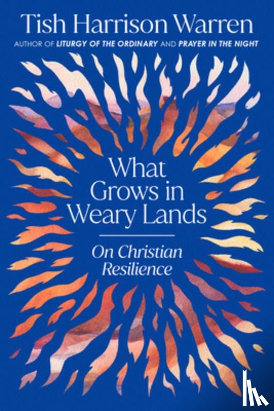 Warren, Tish Harrison - What Grows in Weary Lands: On Christian Resilience