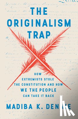 Dennie, Madiba K. - The Originalism Trap: How Extremists Stole the Constitution and How We the People Can Take It Back