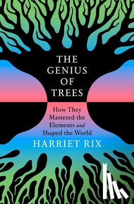 Rix, Harriet - The Genius of Trees: How They Mastered the Elements and Shaped the World