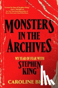 Bicks, Caroline - Monsters in the Archives: My Year of Fear with Stephen King