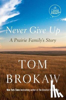 Brokaw, Tom - Never Give Up: A Prairie Family's Story