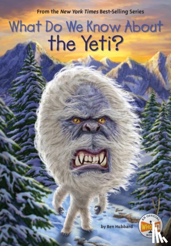 Hubbard, Ben, Who HQ - What Do We Know About the Yeti?