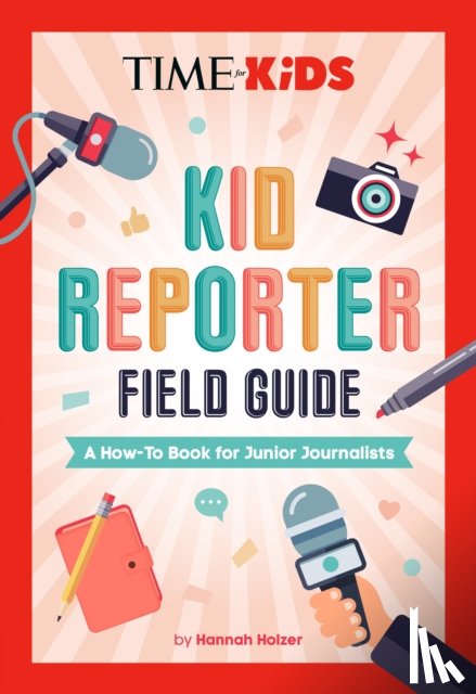 Holzer, Hannah Rose - TIME for Kids: Kid Reporter Field Guide