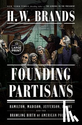Brands, H. W. - Founding Partisans: Hamilton, Madison, Jefferson, Adams and the Brawling Birth of American Politics