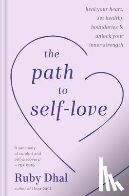 Dhal, Ruby - The Path to Self-Love: Heal Your Heart, Set Healthy Boundaries & Unlock Your Inner Strength