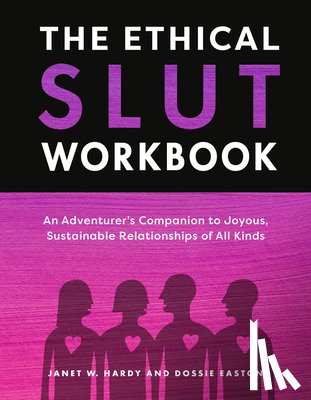 Hardy, Janet W. - The Ethical Slut Workbook: An Adventurer's Companion to Joyous, Sustainable Relationships of All Kinds