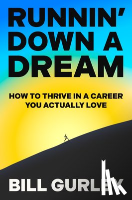 Gurley, Bill - Runnin' Down a Dream: How to Thrive in a Career You Actually Love