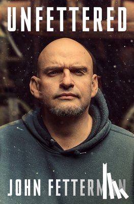 Fetterman, John - Unfettered