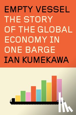 Kumekawa, Ian - Empty Vessel: The Story of the Global Economy in One Barge
