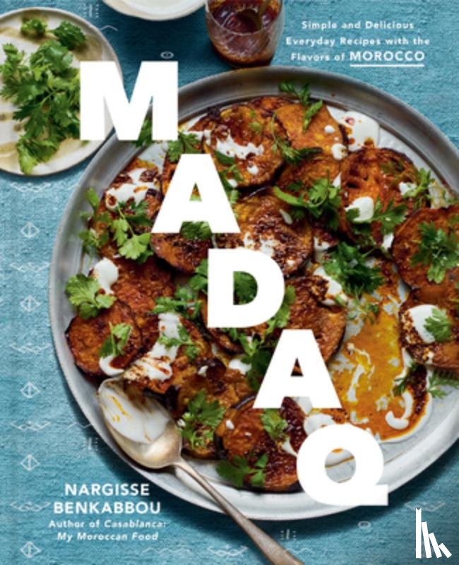 Benkabbou, Nargisse - Madaq: Simple and Delicious Everyday Recipes with the Flavors of Morocco: A Cookbook