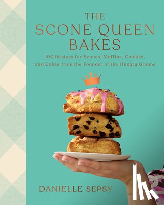 Sepsy, Danielle - The Scone Queen Bakes: 100 Recipes for Scones, Muffins, Cookies, and Cakes from the Founder of the Hungry Gnome: A Cookbook