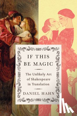Hahn, Daniel - If This Be Magic: The Unlikely Art of Shakespeare in Translation