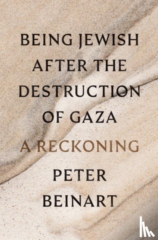 Beinart, Peter - Being Jewish After the Destruction of Gaza