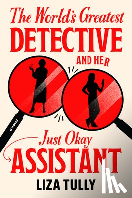 Tully, Liza - The World's Greatest Detective and Her Just Okay Assistant