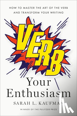 Kaufman, Sarah L. - Verb Your Enthusiasm: How to Master the Art of the Verb and Transform Your Writing