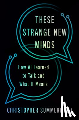 Summerfield, Christopher - These Strange New Minds: How AI Learned to Talk and What It Means