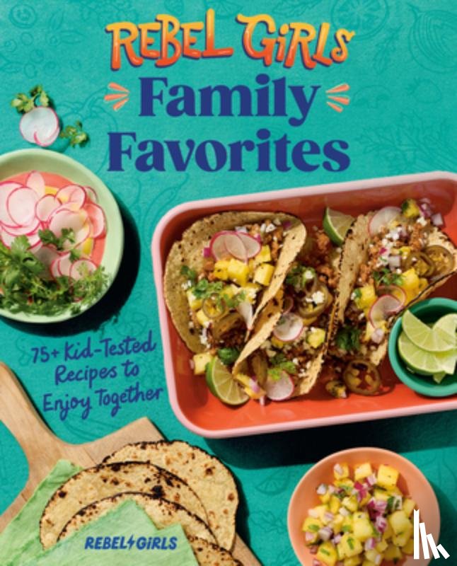 Rebel Girls Inc - Rebel Girls Family Favorites: 75+ Kid-Tested Recipes to Enjoy Together
