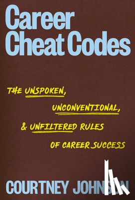 Johnson, Courtney - Career Cheat Codes: The Unspoken, Unconventional, and Unfiltered Rules of Career Success