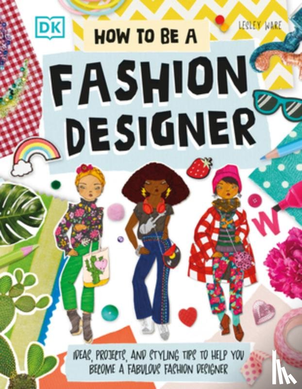 Ware, Lesley - How to Be a Fashion Designer: Ideas, Projects, and Styling Tips to Help You Become a Fabulous Fashion Designer