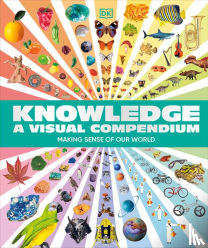 DK - Knowledge a Visual Compendium: Making Sense of Our World
