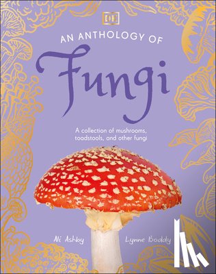 Boddy, Lynne - An Anthology of Fungi: A Collection of Mushrooms, Toadstools and Other Fungi