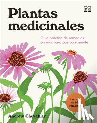 Chevallier, Andrew - Plantas Medicinales (the Home Herbal): Guía Práctica de Remedios Caseros Para Cuerpo Y Mente
