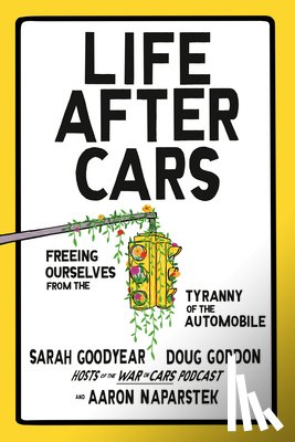 Goodyear, Sarah, Gordon, Doug, Naparstek, Aaron - Life After Cars