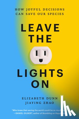 Dunn, Elizabeth - Leave the Lights on: How Joyful Decisions Can Save Our Species
