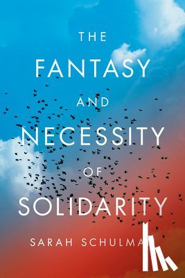 Schulman, Sarah - The Fantasy and Necessity of Solidarity