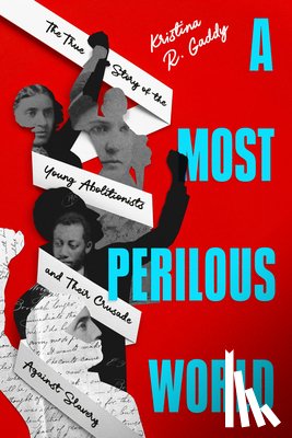 Gaddy, Kristina R. - A Most Perilous World: The True Story of the Young Abolitionists and Their Crusade Against Slavery