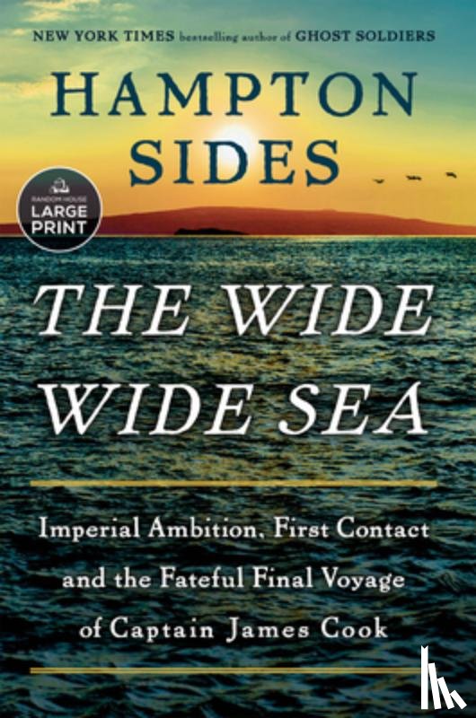 Sides, Hampton - The Wide Wide Sea: Imperial Ambition, First Contact and the Fateful Final Voyage of Captain James Cook
