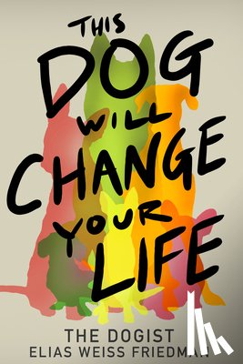 Friedman, Elias Weiss, Greenman, Ben - This Dog Will Change Your Life