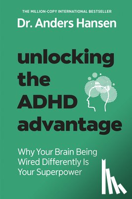 Hansen, Anders - Unlocking the ADHD Advantage: Why Your Brain Being Wired Differently Is Your Superpower